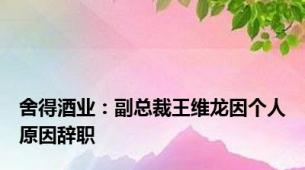 舍得酒业：副总裁王维龙因个人原因辞职