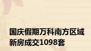 国庆假期万科南方区域新房成交1098套