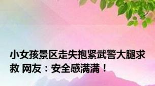 小女孩景区走失抱紧武警大腿求救 网友：安全感满满！