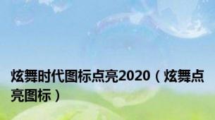 炫舞时代图标点亮2020（炫舞点亮图标）