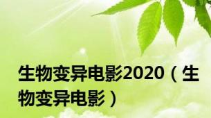 生物变异电影2020（生物变异电影）