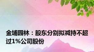 金埔园林：股东分别拟减持不超过1%公司股份