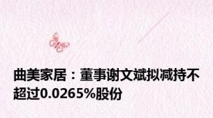 曲美家居：董事谢文斌拟减持不超过0.0265%股份