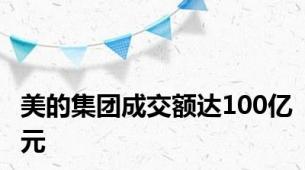 美的集团成交额达100亿元