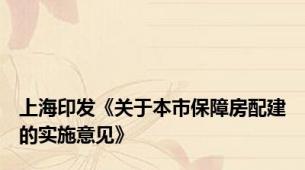 上海印发《关于本市保障房配建的实施意见》