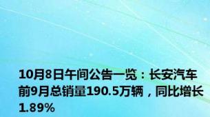 10月8日午间公告一览：长安汽车前9月总销量190.5万辆，同比增长1.89%