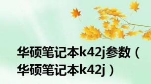 华硕笔记本k42j参数（华硕笔记本k42j）