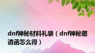 dnf神秘材料礼袋（dnf神秘邀请函怎么得）