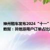 神州租车发布2024“十一”出行大数据：异地游用户订单占比近8成