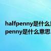 halfpenny是什么意思（penny是什么意思）