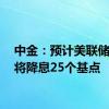 中金：预计美联储11月将降息25个基点