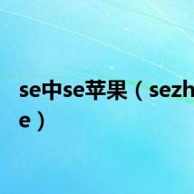 se中se苹果（sezhongse）