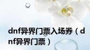 dnf异界门票入场券（dnf异界门票）