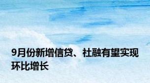9月份新增信贷、社融有望实现环比增长