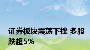 证券板块震荡下挫 多股跌超5%