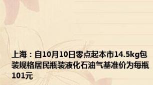 上海：自10月10日零点起本市14.5kg包装规格居民瓶装液化石油气基准价为每瓶101元