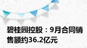 碧桂园控股：9月合同销售额约36.2亿元