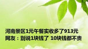 河南景区1元午餐实收多了913元 网友：别说1块钱了 10块钱都不贵