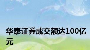 华泰证券成交额达100亿元