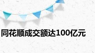 同花顺成交额达100亿元