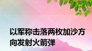 以军称击落两枚加沙方向发射火箭弹