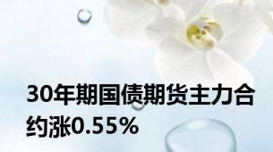 30年期国债期货主力合约涨0.55%