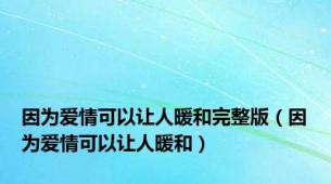 因为爱情可以让人暖和完整版（因为爱情可以让人暖和）