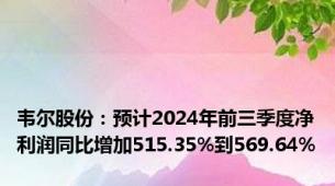 韦尔股份：预计2024年前三季度净利润同比增加515.35%到569.64%