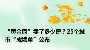 “黄金周”卖了多少房？25个城市“成绩单”公布