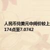 人民币兑美元中间价较上日调降174点至7.0742