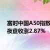 富时中国A50指数期货夜盘收涨2.87%