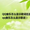 QQ音乐怎么显示歌词在游戏内（qq音乐怎么显示歌词）