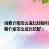 自我介绍怎么说比较吸引人（自我介绍怎么说比较好）