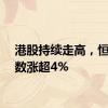 港股持续走高，恒生指数涨超4%