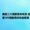 美股三大指数集体收涨 道指、标普500指数再创收盘新高