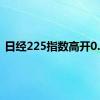 日经225指数高开0.8%