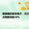 数据确权板块高开，天亿马、零点有数涨超10%