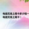 电信无线上网卡多少钱一个月（电信无线上网卡）