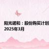 阳光诺和：股份购买计划延期至2025年3月