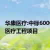 华康医疗:中标6000万元医疗工程项目