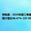 特锐德：2024年前三季度净利润预计增长96.47%-107.99%