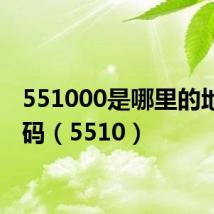 551000是哪里的地区代码（5510）