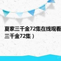 夏家三千金72集在线观看（夏家三千金72集）