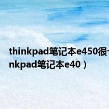 thinkpad笔记本e450很卡（thinkpad笔记本e40）