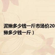 泥鳅多少钱一斤市场价2023（泥鳅多少钱一斤）