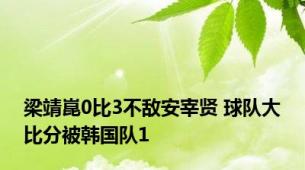 梁靖崑0比3不敌安宰贤 球队大比分被韩国队1