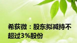 希荻微：股东拟减持不超过3%股份