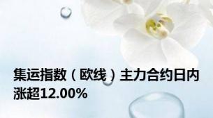 集运指数（欧线）主力合约日内涨超12.00%