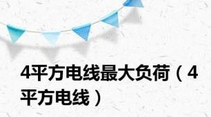 4平方电线最大负荷（4平方电线）