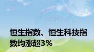 恒生指数、恒生科技指数均涨超3%